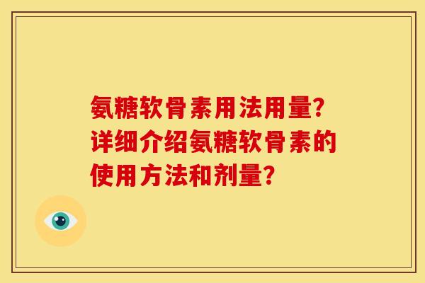氨糖软骨素用法用量？详细介绍氨糖软骨素的使用方法和剂量？-第1张图片-关节骑士