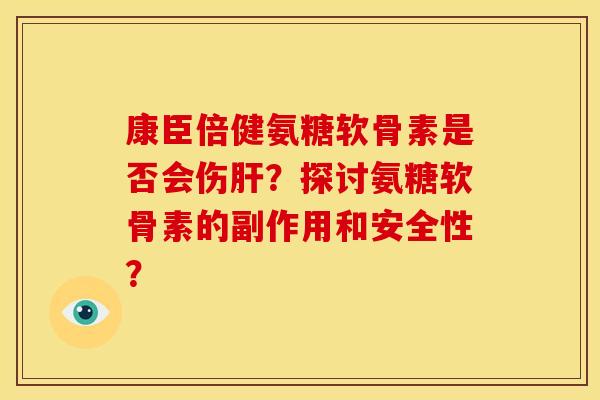 康臣倍健氨糖软骨素是否会伤肝?探讨氨糖软骨素的副作用和安全性?-第1张图片-关节骑士 康臣倍健氨糖软骨素是否会伤肝?探讨氨糖软骨素的副作用和安全性?-第1张图片-关节骑士