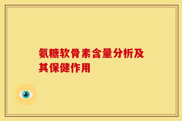 氨糖软骨素含量分析及其保健作用