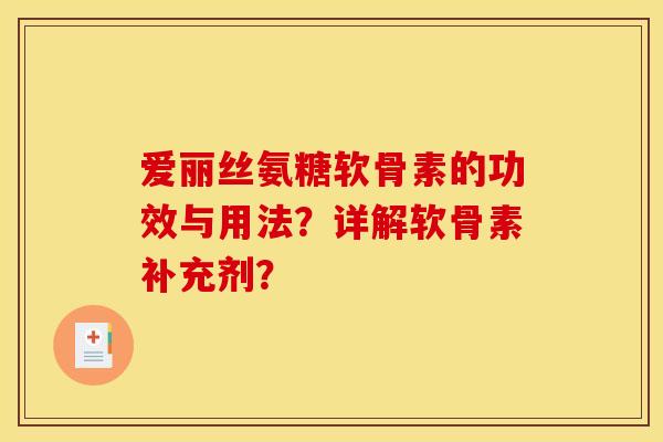 爱丽丝氨糖软骨素的功效与用法？详解软骨素补充剂？-第1张图片-关节骑士