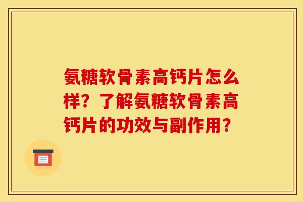 氨糖软骨素高钙片怎么样？了解氨糖软骨素高钙片的功效与副作用？