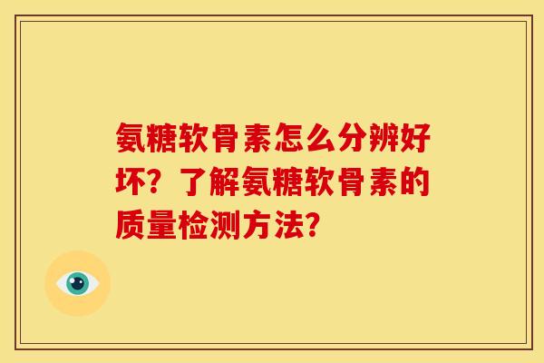 氨糖软骨素怎么分辨好坏？了解氨糖软骨素的质量检测方法？