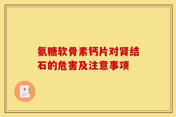 氨糖软骨素钙片对肾结石的危害及注意事项