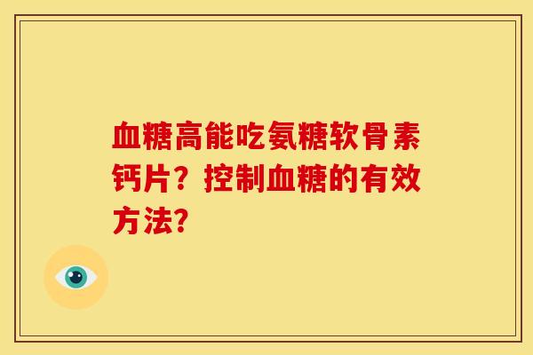 血糖高能吃氨糖软骨素钙片？控制血糖的有效方法？