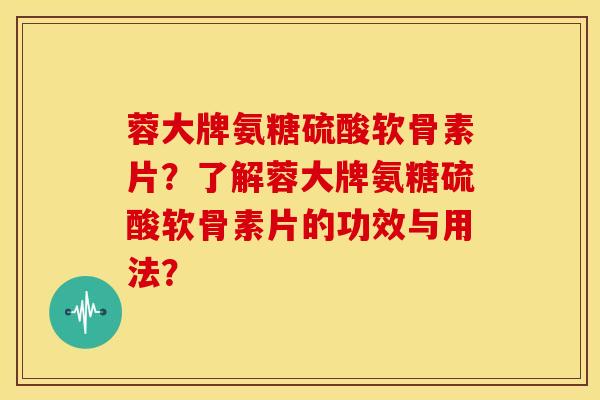 蓉大牌氨糖硫酸软骨素片?了解蓉大牌氨糖硫酸软骨素片的功效与用法?-第1张图片-关节骑士 蓉大牌氨糖硫酸软骨素片?了解蓉大牌氨糖硫酸软骨素片的功效与用法?-第1张图片-关节骑士