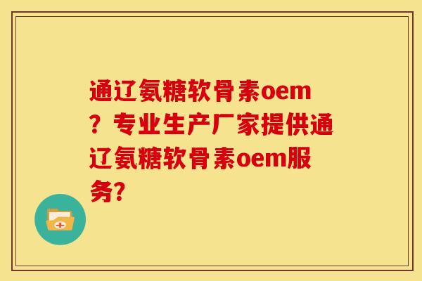通辽氨糖软骨素oem?专业生产厂家提供通辽氨糖软骨素oem服务?-第1张图片-关节骑士 通辽氨糖软骨素oem?专业生产厂家提供通辽氨糖软骨素oem服务?-第1张图片-关节骑士