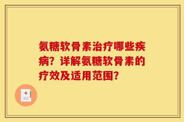 氨糖软骨素治疗哪些疾病？详解氨糖软骨素的疗效及适用范围？