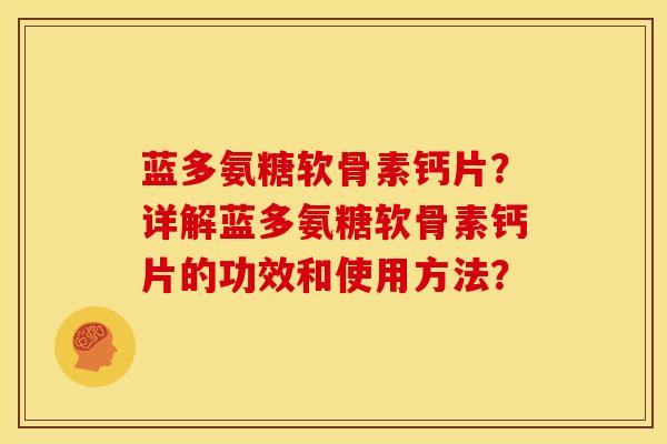 蓝多氨糖软骨素钙片?详解蓝多氨糖软骨素钙片的功效和使用方法?-第1张图片-关节骑士 蓝多氨糖软骨素钙片?详解蓝多氨糖软骨素钙片的功效和使用方法?-第1张图片-关节骑士