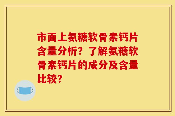 市面上氨糖软骨素钙片含量分析?了解氨糖软骨素钙片的成分及含量比较?-第1张图片-关节骑士 市面上氨糖软骨素钙片含量分析?了解氨糖软骨素钙片的成分及含量比较?-第1张图片-关节骑士