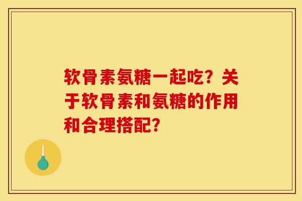 软骨素氨糖一起吃?关于软骨素和氨糖的作用和合理搭配?-第1张图片-关节骑士 软骨素氨糖一起吃?关于软骨素和氨糖的作用和合理搭配?-第1张图片-关节骑士