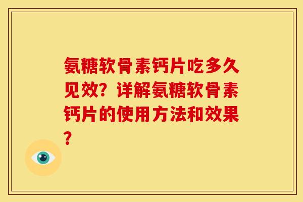 氨糖软骨素钙片吃多久见效？详解氨糖软骨素钙片的使用方法和效果？