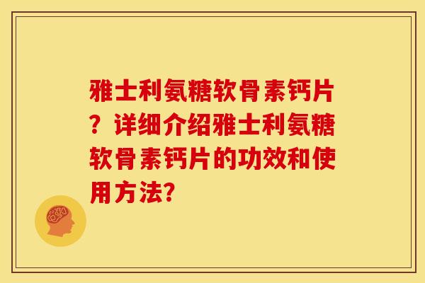 雅士利氨糖软骨素钙片?详细介绍雅士利氨糖软骨素钙片的功效和使用方法?-第1张图片-关节骑士 雅士利氨糖软骨素钙片?详细介绍雅士利氨糖软骨素钙片的功效和使用方法?-第1张图片-关节骑士