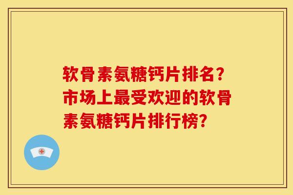 软骨素氨糖钙片排名?市场上最受欢迎的软骨素氨糖钙片排行榜?-第1张图片-关节骑士 软骨素氨糖钙片排名?市场上最受欢迎的软骨素氨糖钙片排行榜?-第1张图片-关节骑士