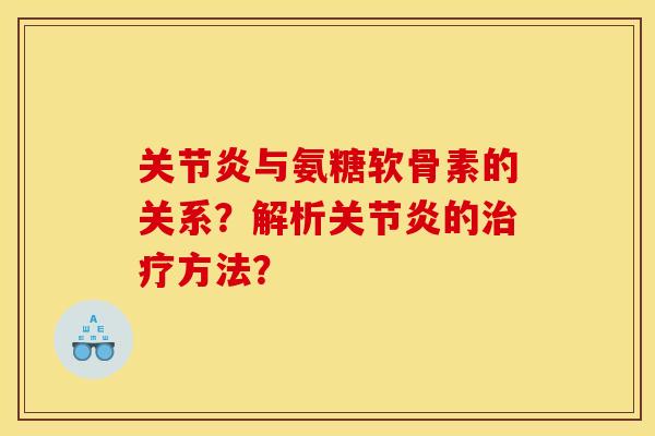 关节炎与氨糖软骨素的关系?解析关节炎的治疗方法?-第1张图片-关节骑士 关节炎与氨糖软骨素的关系?解析关节炎的治疗方法?-第1张图片-关节骑士