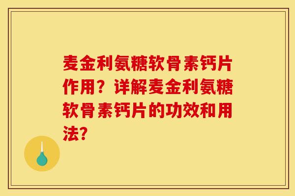 麦金利氨糖软骨素钙片作用？详解麦金利氨糖软骨素钙片的功效和用法？-第1张图片-关节骑士