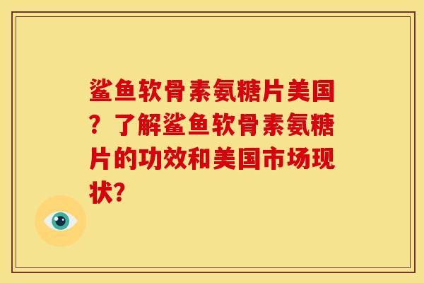 鲨鱼软骨素氨糖片美国?了解鲨鱼软骨素氨糖片的功效和美国市场现状?-第1张图片-关节骑士 鲨鱼软骨素氨糖片美国?了解鲨鱼软骨素氨糖片的功效和美国市场现状?-第1张图片-关节骑士