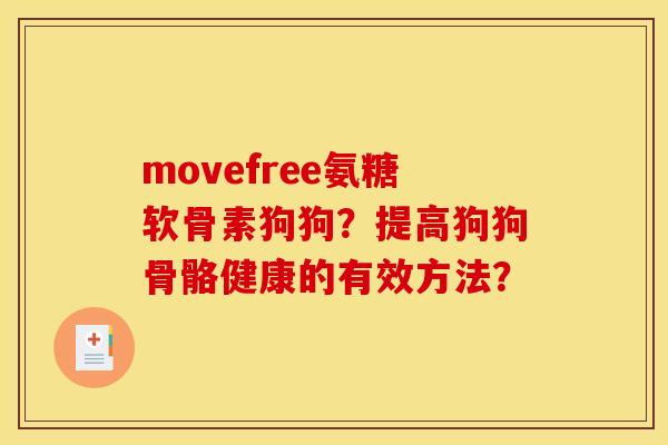 movefree氨糖软骨素狗狗?提高狗狗骨骼健康的有效方法?-第1张图片-关节骑士 movefree氨糖软骨素狗狗?提高狗狗骨骼健康的有效方法?-第1张图片-关节骑士