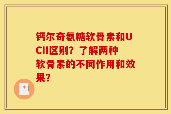 钙尔奇氨糖软骨素和UCII区别?了解两种软骨素的不同作用和效果?-第1张图片-关节骑士 钙尔奇氨糖软骨素和UCII区别?了解两种软骨素的不同作用和效果?-第1张图片-关节骑士
