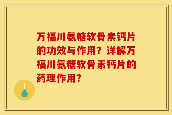 万福川氨糖软骨素钙片的功效与作用？详解万福川氨糖软骨素钙片的药理作用？
