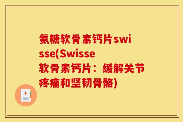 氨糖软骨素钙片swisse(Swisse软骨素钙片：缓解关节疼痛和坚韧骨骼)