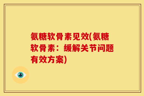 氨糖软骨素见效(氨糖软骨素:缓解关节问题有效方案)-第1张图片-关节骑士 氨糖软骨素见效(氨糖软骨素:缓解关节问题有效方案)-第1张图片-关节骑士