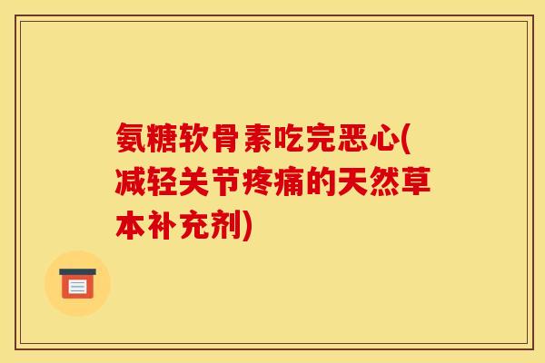 氨糖软骨素吃完恶心(减轻关节疼痛的天然草本补充剂)-第1张图片-关节骑士