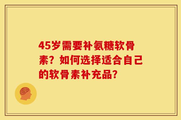 45岁需要补氨糖软骨素?如何选择适合自己的软骨素补充品?-第1张图片-关节骑士 45岁需要补氨糖软骨素?如何选择适合自己的软骨素补充品?-第1张图片-关节骑士
