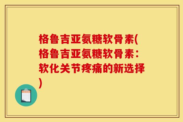 格鲁吉亚氨糖软骨素(格鲁吉亚氨糖软骨素:软化关节疼痛的新选择)-第1张图片-关节骑士 格鲁吉亚氨糖软骨素(格鲁吉亚氨糖软骨素:软化关节疼痛的新选择)-第1张图片-关节骑士