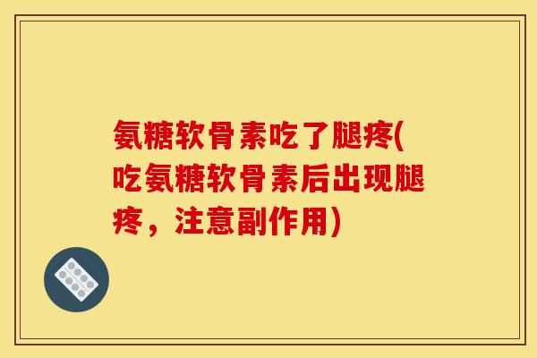 氨糖软骨素吃了腿疼(吃氨糖软骨素后出现腿疼，注意副作用)-第1张图片-关节骑士