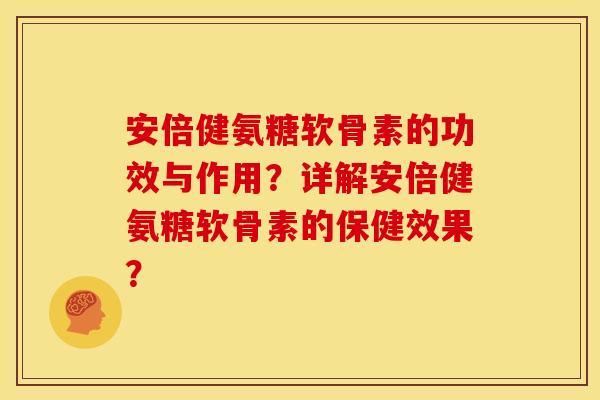 安倍健氨糖软骨素的功效与作用？详解安倍健氨糖软骨素的保健效果？