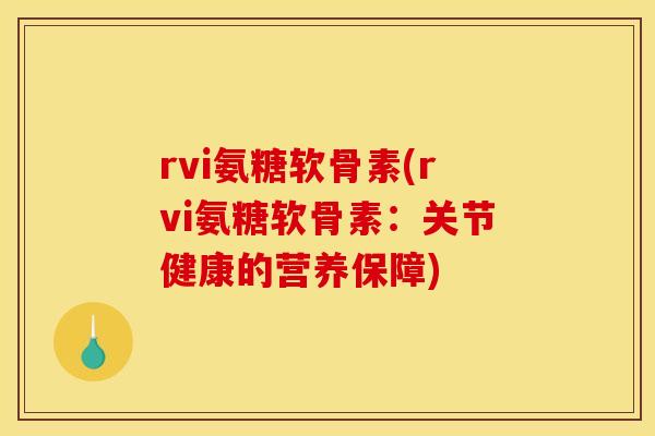 rvi氨糖软骨素(rvi氨糖软骨素：关节健康的营养保障)