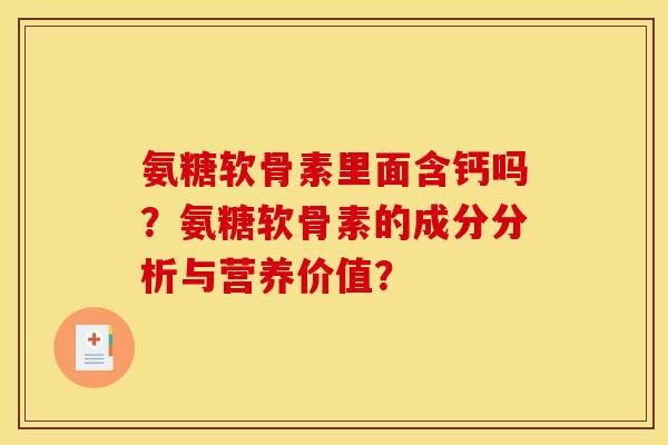 氨糖软骨素里面含钙吗？氨糖软骨素的成分分析与营养价值？