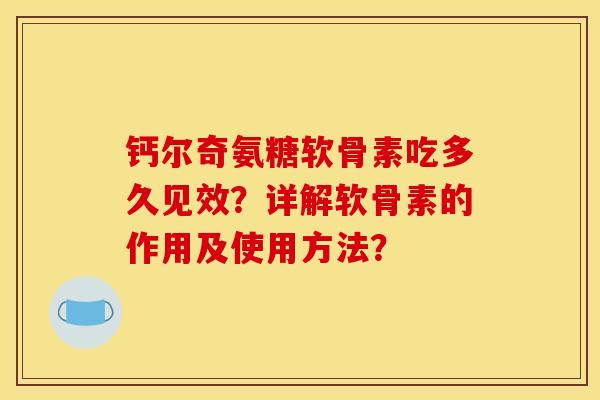 钙尔奇氨糖软骨素吃多久见效？详解软骨素的作用及使用方法？-第1张图片-关节骑士