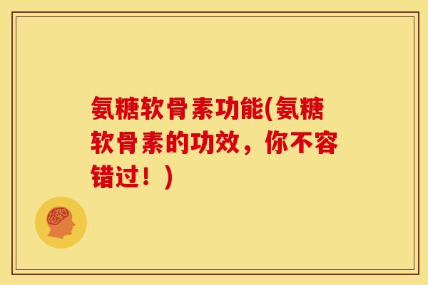 氨糖软骨素功能(氨糖软骨素的功效，你不容错过！)-第1张图片-关节骑士