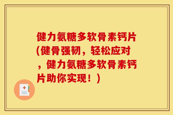 健力氨糖多软骨素钙片(健骨强韧，轻松应对，健力氨糖多软骨素钙片助你实现！)