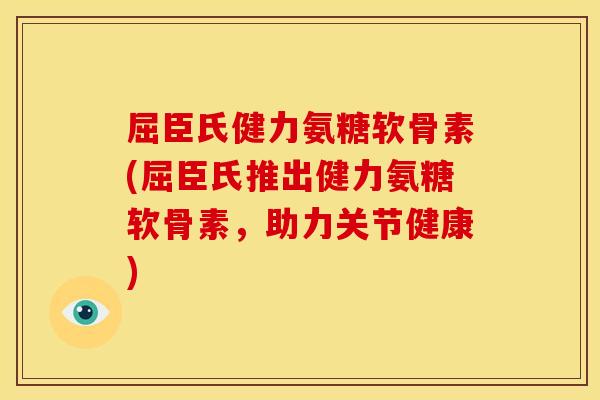 屈臣氏健力氨糖软骨素(屈臣氏推出健力氨糖软骨素,助力关节健康)-第1张图片-关节骑士 屈臣氏健力氨糖软骨素(屈臣氏推出健力氨糖软骨素,助力关节健康)-第1张图片-关节骑士