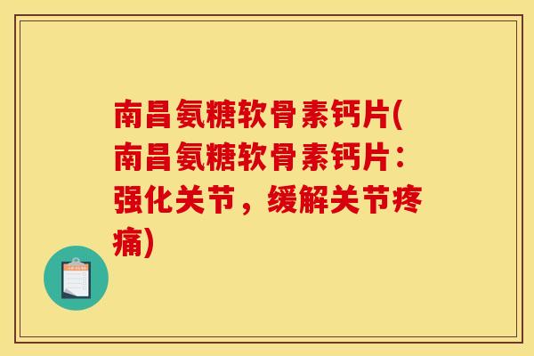 南昌氨糖软骨素钙片(南昌氨糖软骨素钙片:强化关节,缓解关节疼痛)-第1张图片-关节骑士 南昌氨糖软骨素钙片(南昌氨糖软骨素钙片:强化关节,缓解关节疼痛)-第1张图片-关节骑士