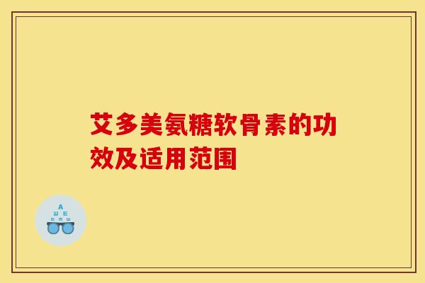 艾多美氨糖软骨素的功效及适用范围-第1张图片-关节骑士