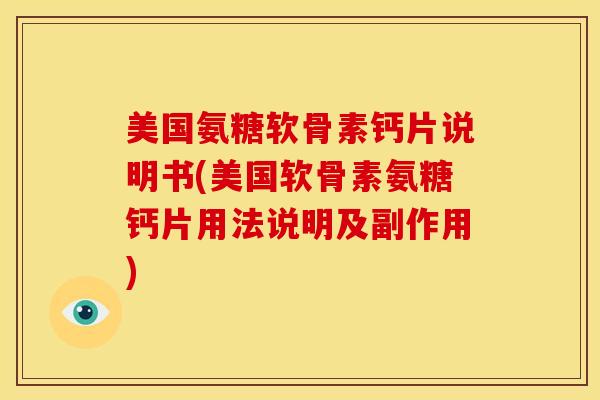 美国氨糖软骨素钙片说明书(美国软骨素氨糖钙片用法说明及副作用)