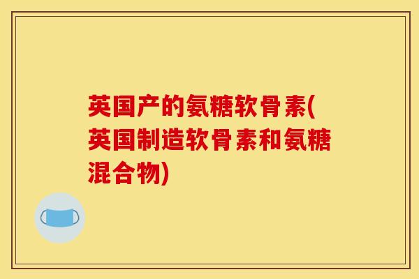 英国产的氨糖软骨素(英国制造软骨素和氨糖混合物)-第1张图片-关节骑士 英国产的氨糖软骨素(英国制造软骨素和氨糖混合物)-第1张图片-关节骑士