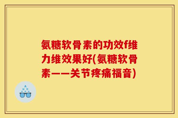 氨糖软骨素的功效f维力维效果好(氨糖软骨素——关节疼痛福音)-第1张图片-关节骑士 氨糖软骨素的功效f维力维效果好(氨糖软骨素——关节疼痛福音)-第1张图片-关节骑士