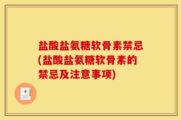 盐酸盐氨糖软骨素禁忌(盐酸盐氨糖软骨素的禁忌及注意事项)