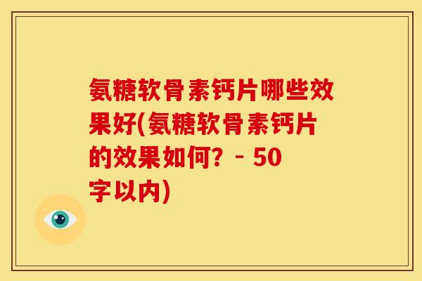 氨糖软骨素钙片哪些效果好？氨糖软骨素钙片的效果如何？