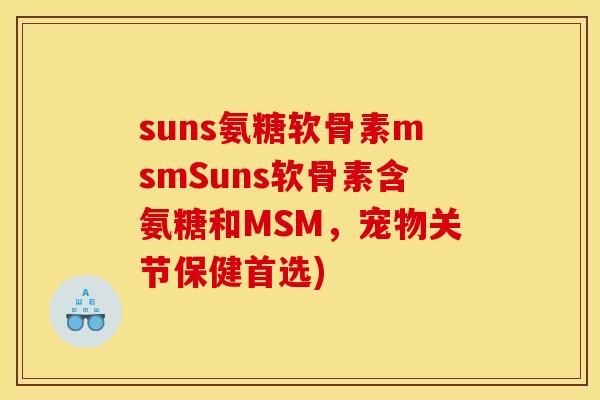 suns氨糖软骨素msmSuns软骨素含氨糖和MSM，宠物关节保健首选)-第1张图片-关节骑士