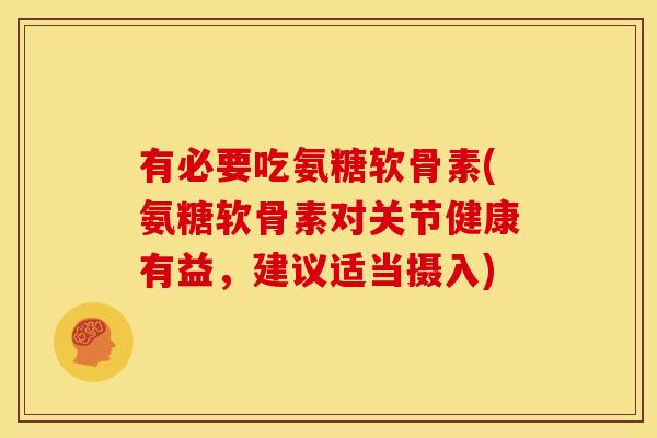 有必要吃氨糖软骨素(氨糖软骨素对关节健康有益，建议适当摄入)