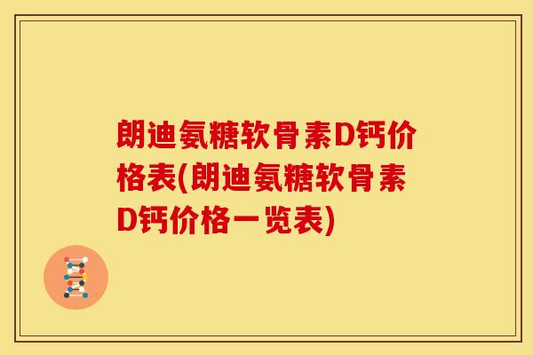 朗迪氨糖软骨素D钙价格表(朗迪氨糖软骨素D钙价格一览表)
