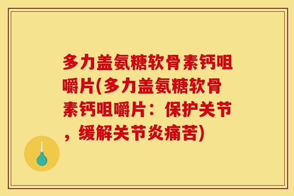 多力盖氨糖软骨素钙咀嚼片(多力盖氨糖软骨素钙咀嚼片：保护关节，缓解关节炎痛苦)