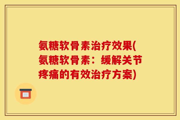 氨糖软骨素治疗效果(氨糖软骨素:缓解关节疼痛的有效治疗方案)-第1张图片-关节骑士 氨糖软骨素治疗效果(氨糖软骨素:缓解关节疼痛的有效治疗方案)-第1张图片-关节骑士