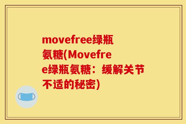 movefree绿瓶氨糖(Movefree绿瓶氨糖:缓解关节不适的秘密)-第1张图片-关节骑士 movefree绿瓶氨糖(Movefree绿瓶氨糖:缓解关节不适的秘密)-第1张图片-关节骑士