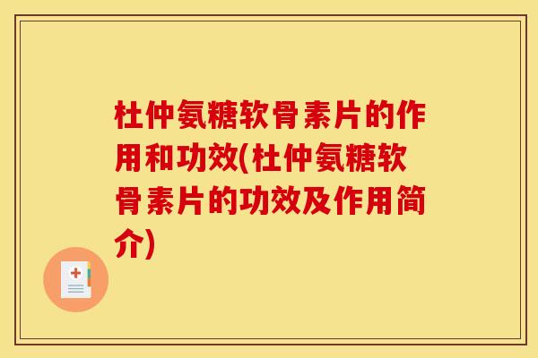 杜仲氨糖软骨素片的作用和功效(杜仲氨糖软骨素片的功效及作用简介)